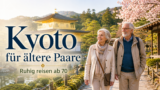 Kyoto Reise für ältere Paare ab 70 mit Tempeln Gärten kurzen Wegen und ruhigem Reisetempo